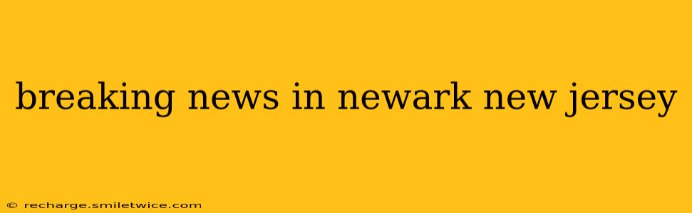 breaking news in newark new jersey