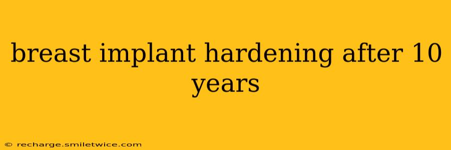 breast implant hardening after 10 years
