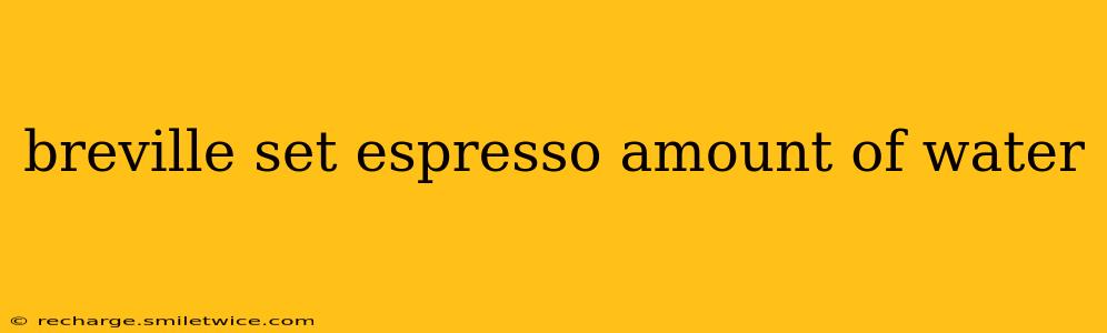 breville set espresso amount of water