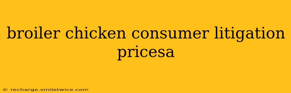 broiler chicken consumer litigation pricesa