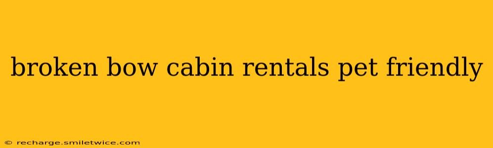 broken bow cabin rentals pet friendly