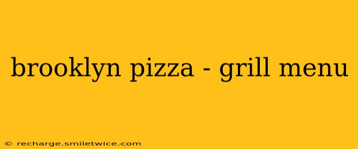 brooklyn pizza - grill menu