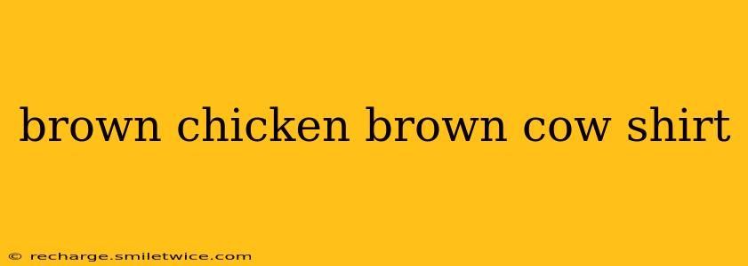 brown chicken brown cow shirt