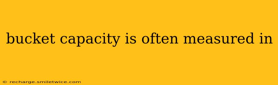bucket capacity is often measured in
