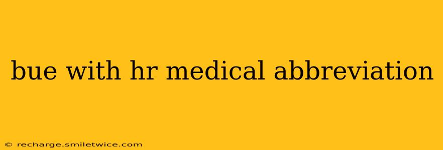 bue with hr medical abbreviation