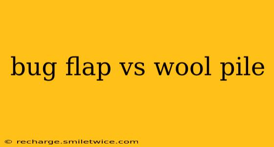 bug flap vs wool pile