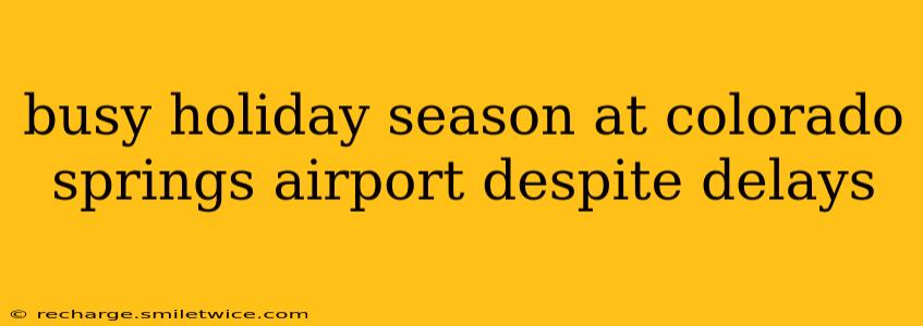 busy holiday season at colorado springs airport despite delays