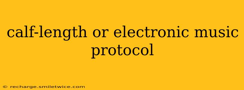 calf-length or electronic music protocol