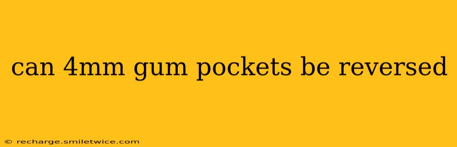 can 4mm gum pockets be reversed