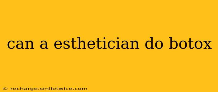 can a esthetician do botox