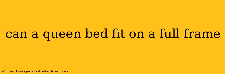 can a queen bed fit on a full frame