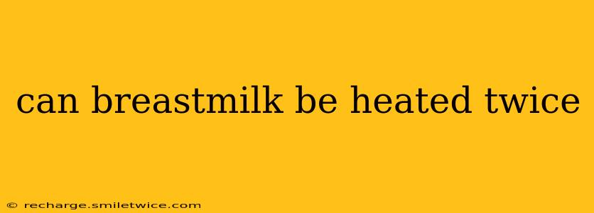 can breastmilk be heated twice