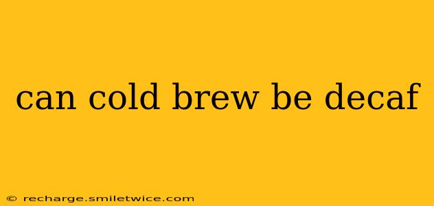 can cold brew be decaf