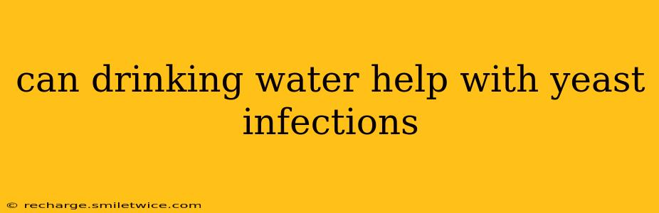 can drinking water help with yeast infections