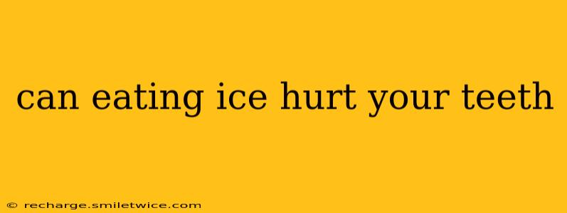 can eating ice hurt your teeth