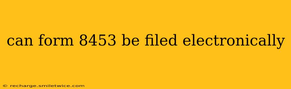 can form 8453 be filed electronically