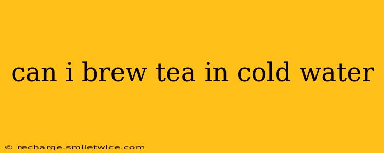 can i brew tea in cold water
