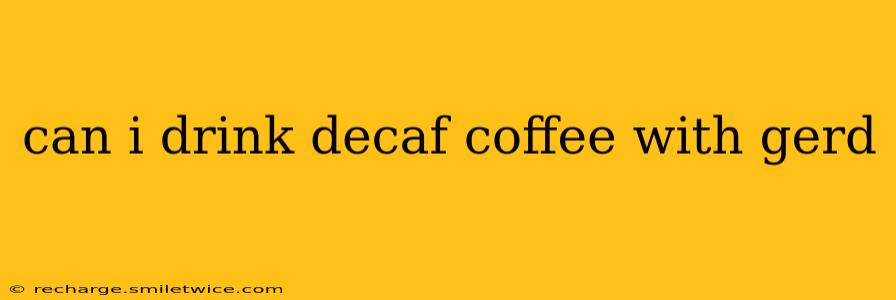 can i drink decaf coffee with gerd