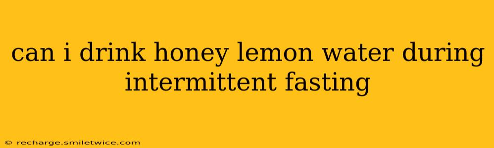 can i drink honey lemon water during intermittent fasting