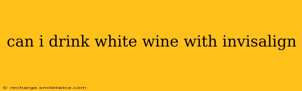 can i drink white wine with invisalign