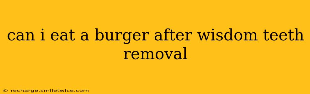 can i eat a burger after wisdom teeth removal