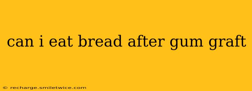 can i eat bread after gum graft