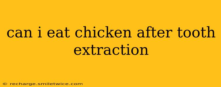 can i eat chicken after tooth extraction