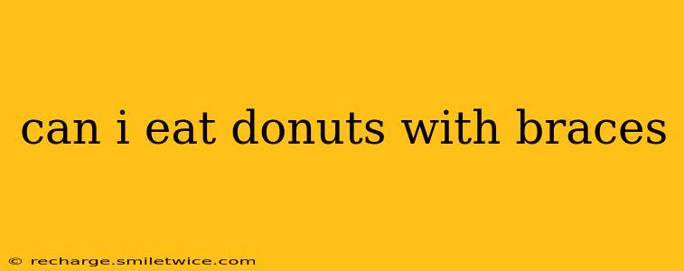 can i eat donuts with braces