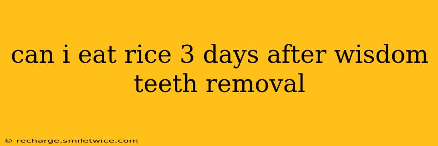 can i eat rice 3 days after wisdom teeth removal