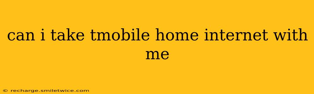 can i take tmobile home internet with me