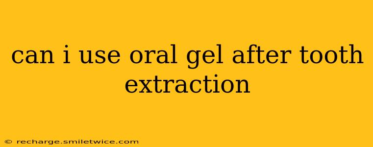 can i use oral gel after tooth extraction