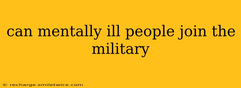 can mentally ill people join the military