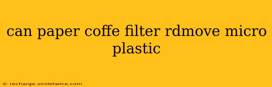 can paper coffe filter rdmove micro plastic