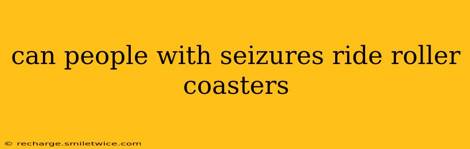 can people with seizures ride roller coasters