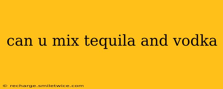 can u mix tequila and vodka