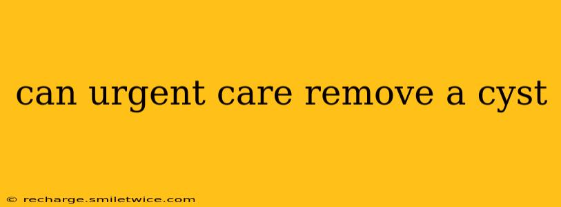 can urgent care remove a cyst