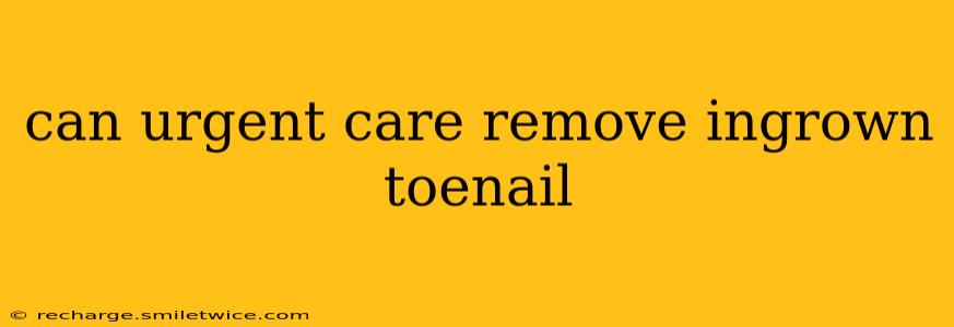 can urgent care remove ingrown toenail