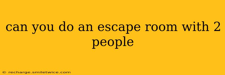can you do an escape room with 2 people