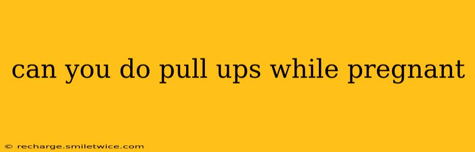 can you do pull ups while pregnant