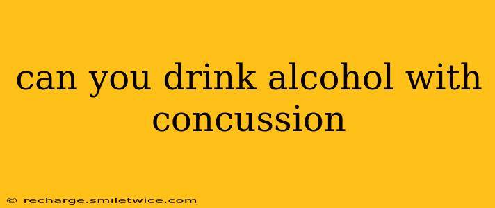 can you drink alcohol with concussion