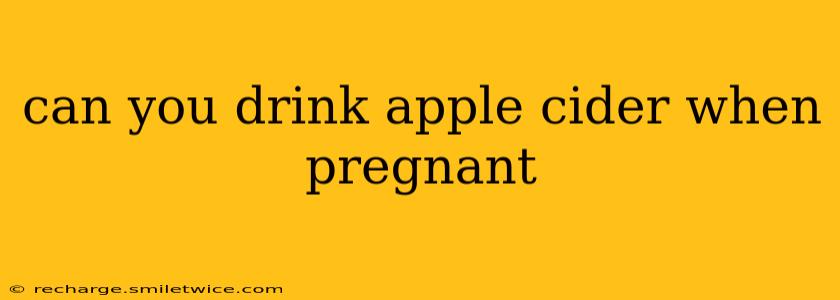can you drink apple cider when pregnant