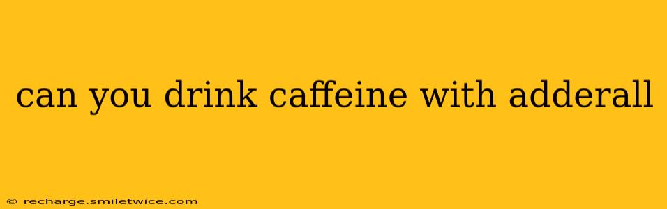 can you drink caffeine with adderall