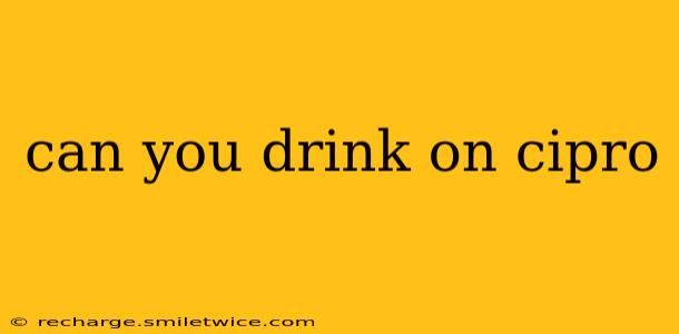 can you drink on cipro