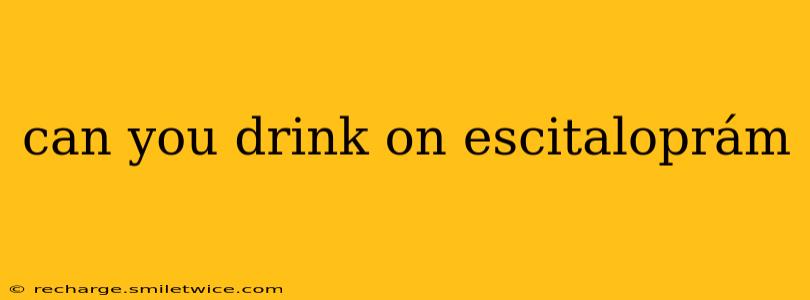 can you drink on escitaloprám