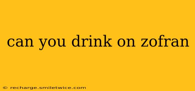 can you drink on zofran