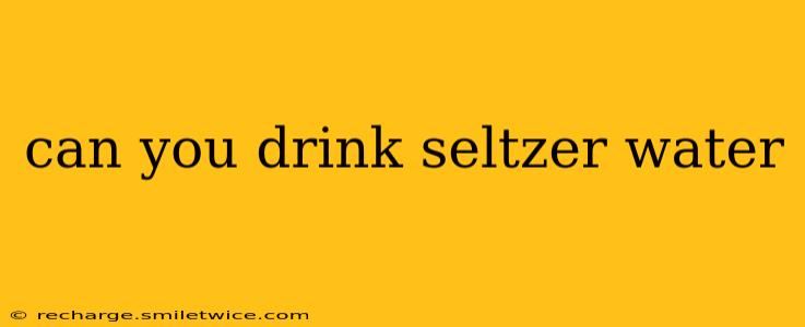 can you drink seltzer water