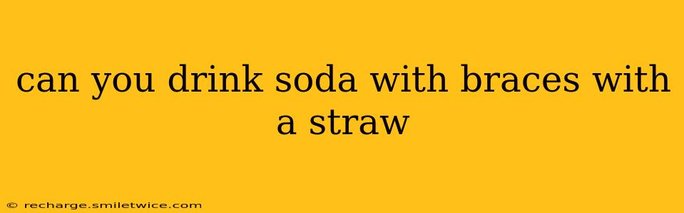can you drink soda with braces with a straw