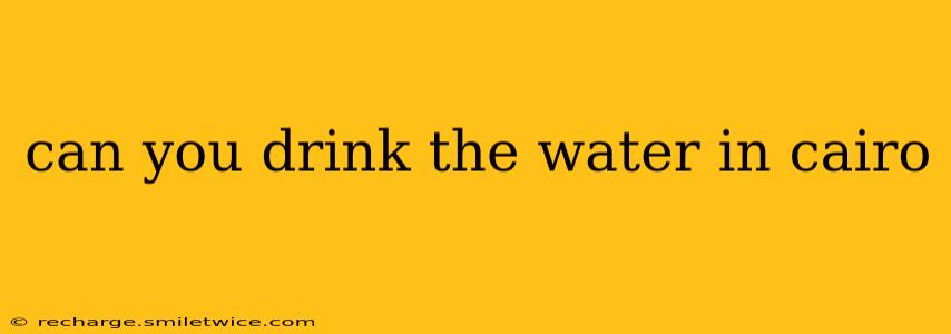 can you drink the water in cairo