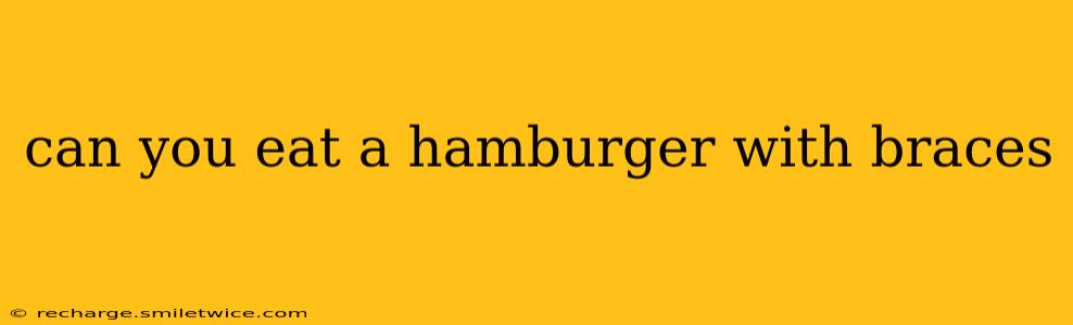 can you eat a hamburger with braces