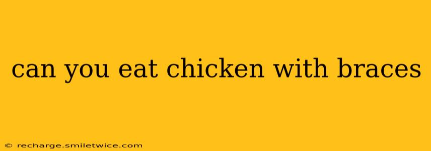 can you eat chicken with braces